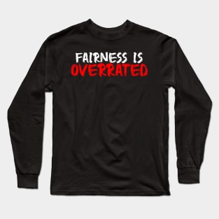 Fairness is overrated Long Sleeve T-Shirt